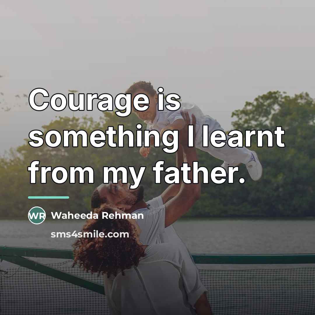 “Courage is something I learnt from my father.…” quote by Waheeda Rehman