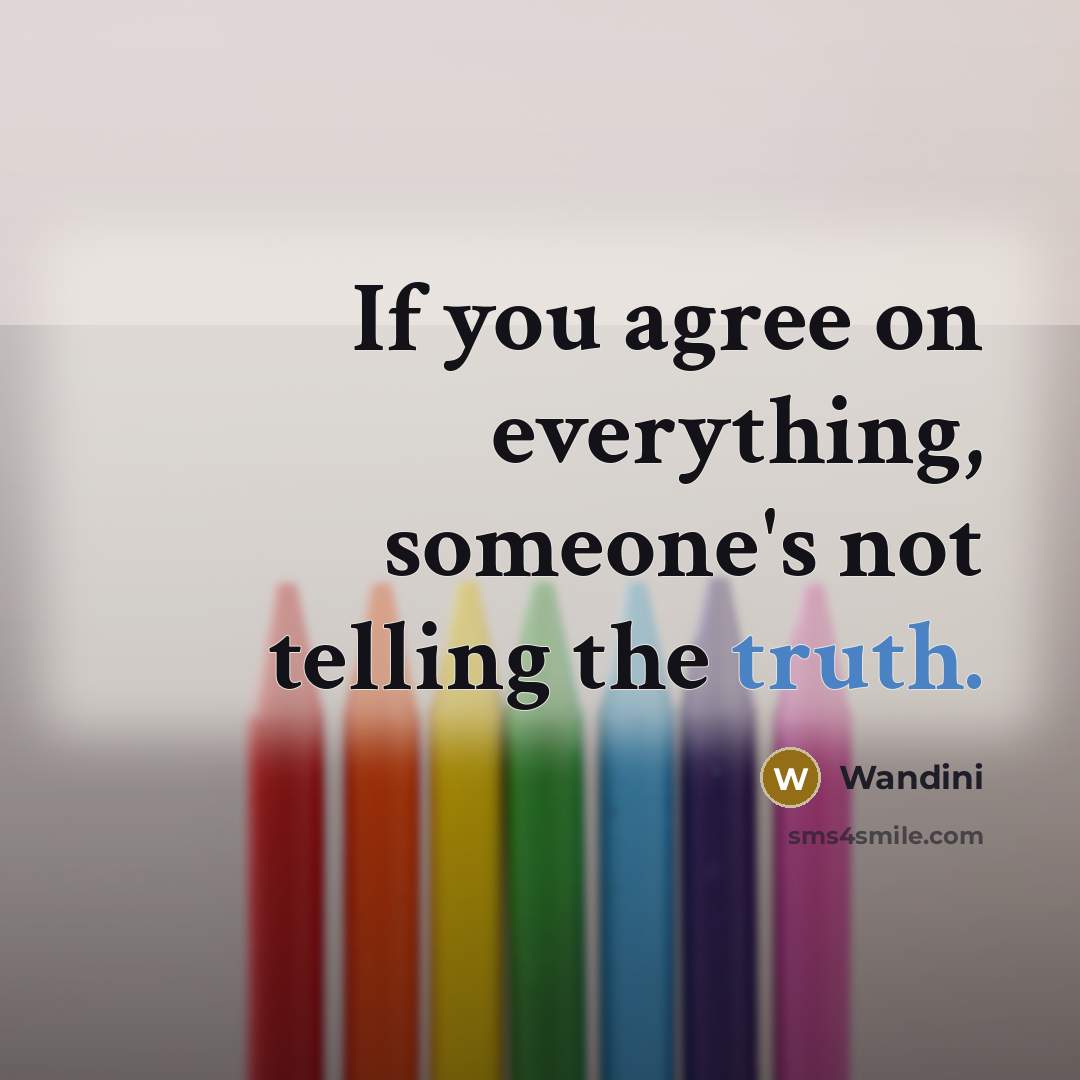 “If you agree on everything, someone's not telling the truth.” quote by Wandini