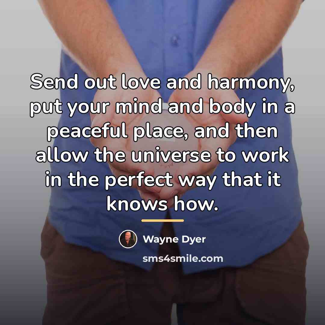 “Send out love and harmony, put your mind and body…” quote by Wayne Dyer