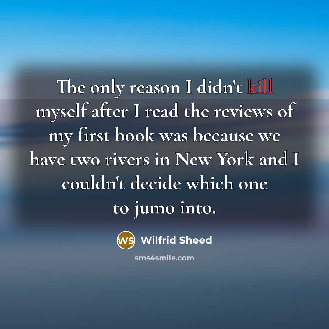 “The only reason I didn't kill myself after I read…” quote by Wilfrid Sheed