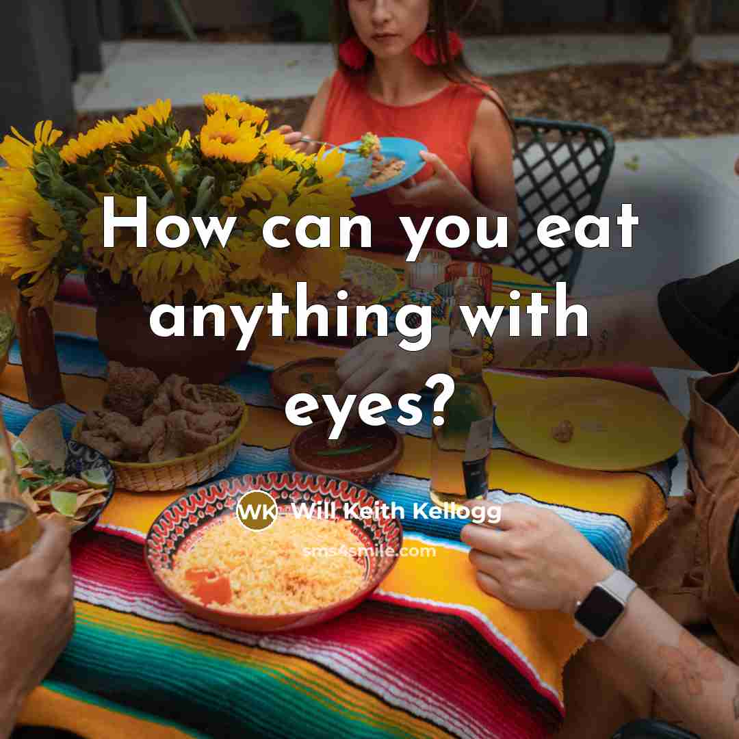 “How can you eat anything with eyes?…” quote by Will Keith Kellogg