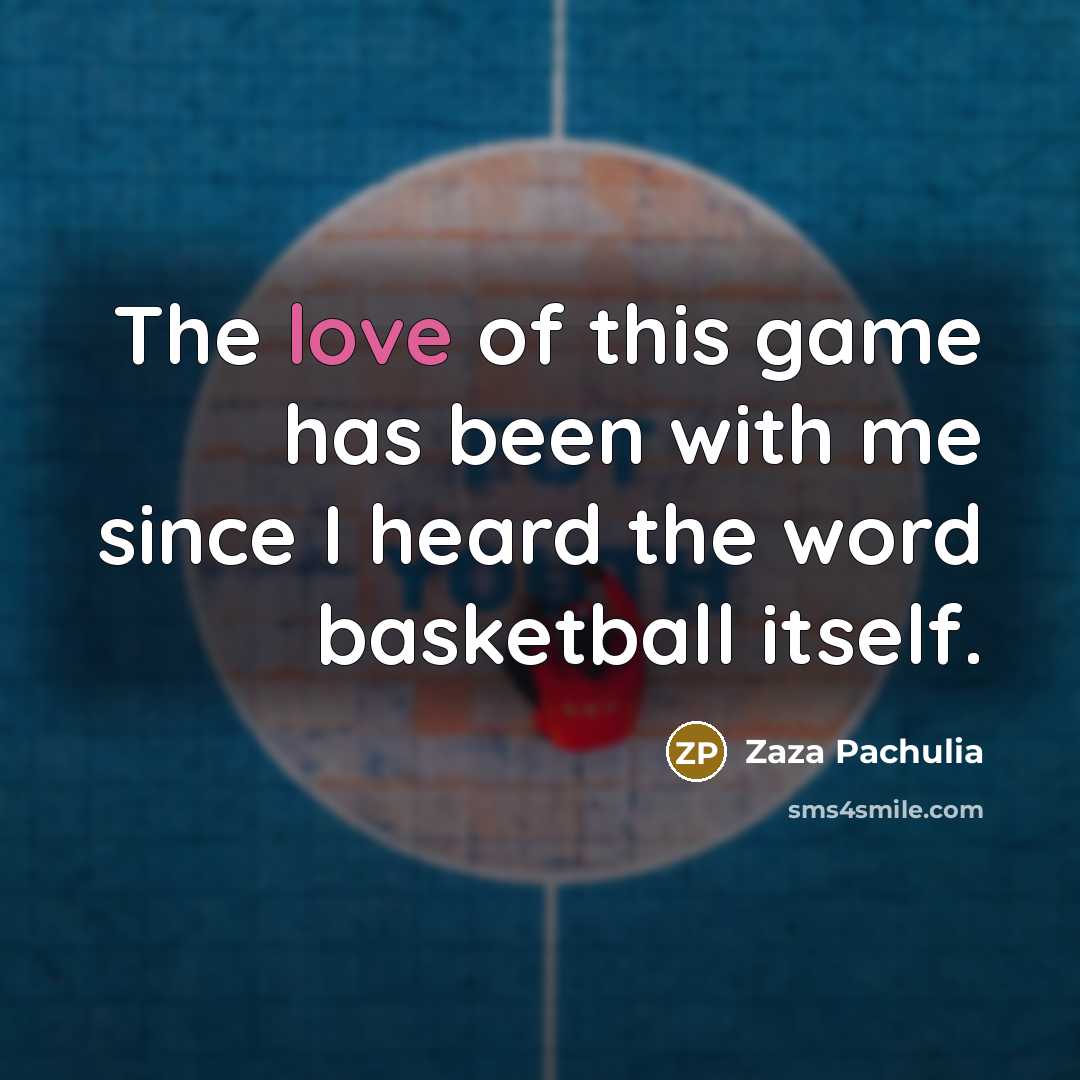 “The love of this game has been with me since…” quote by Zaza Pachulia
