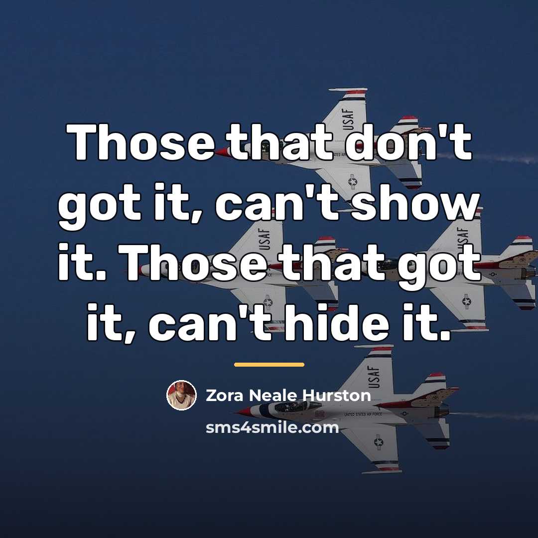 “Those that don't got it, can't show it. Those that…” quote by Zora Neale Hurston