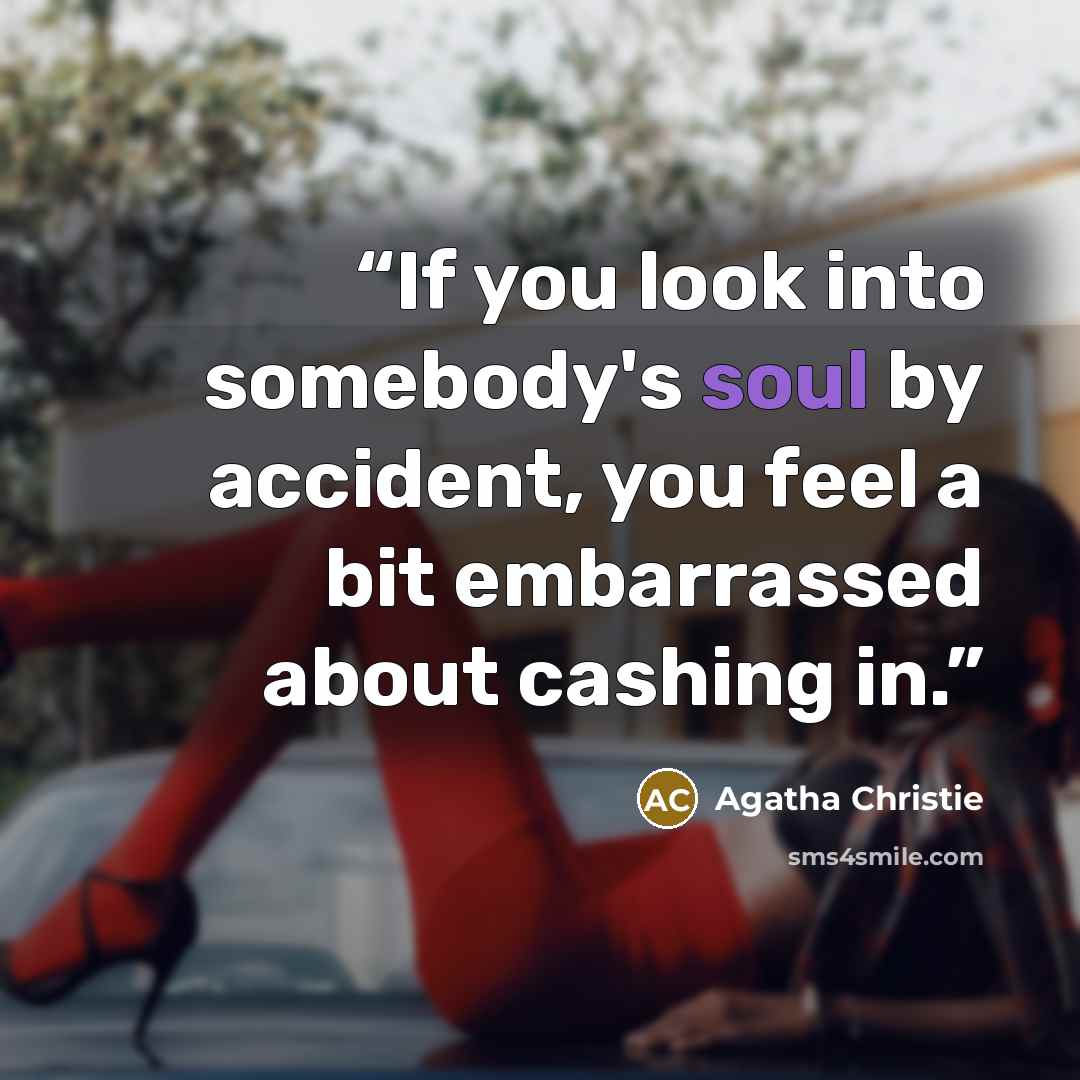 “If you look into somebody's soul by accident, you feel a bit embarrassed about cashing in.” quote by Agatha Christie
