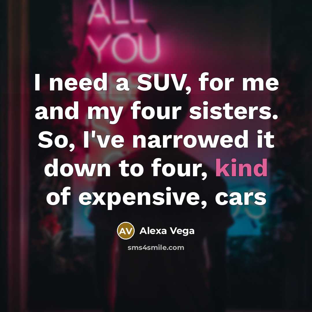 “I need a SUV, for me and my four sisters.…” quote by Alexa Vega