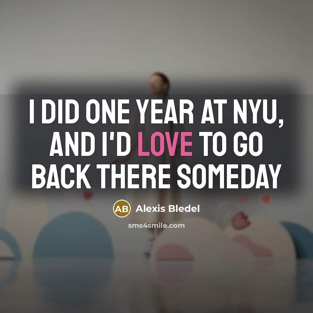 “I did one year at NYU, and I'd love to…” quote by Alexis Bledel