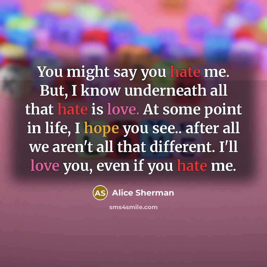 “You might say you hate me. But, I know underneath…” quote by Alice Sherman