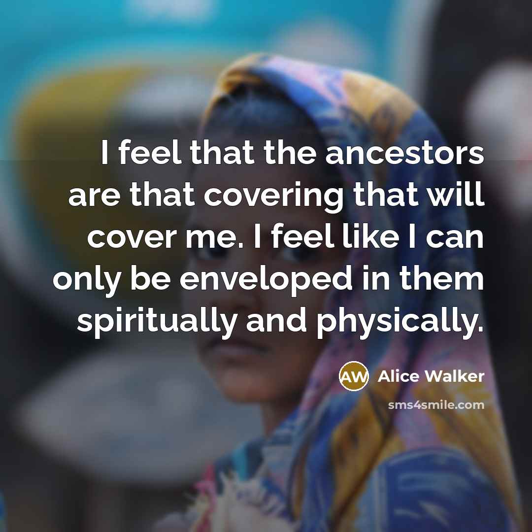 “I feel that the ancestors are that covering that will…” quote by Alice Walker