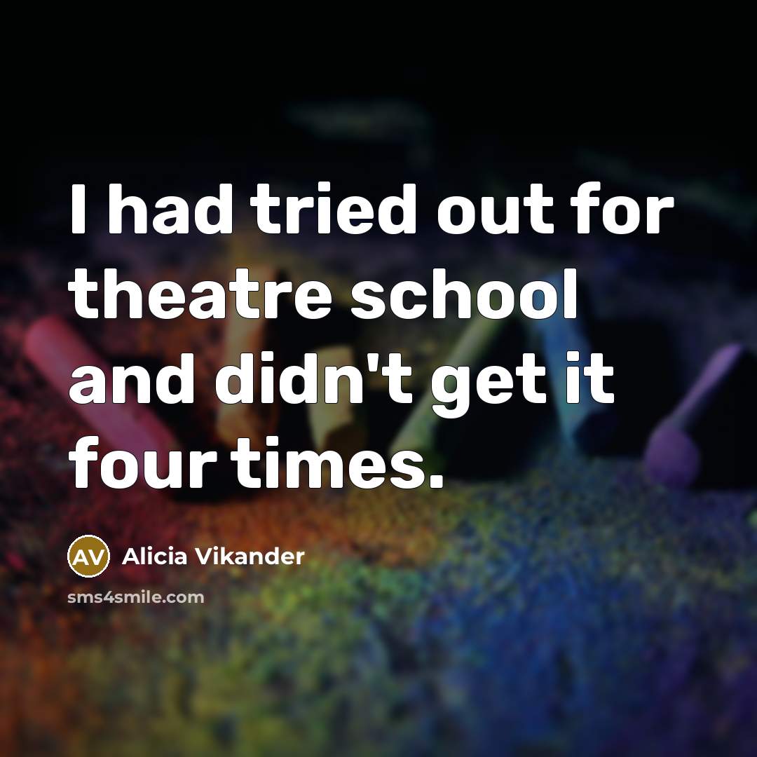 “I had tried out for theatre school and didn't get…” quote by Alicia Vikander