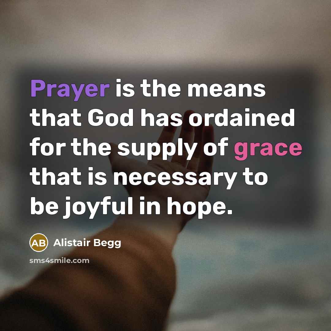 “Prayer is the means that God has ordained for the…” quote by Alistair Begg