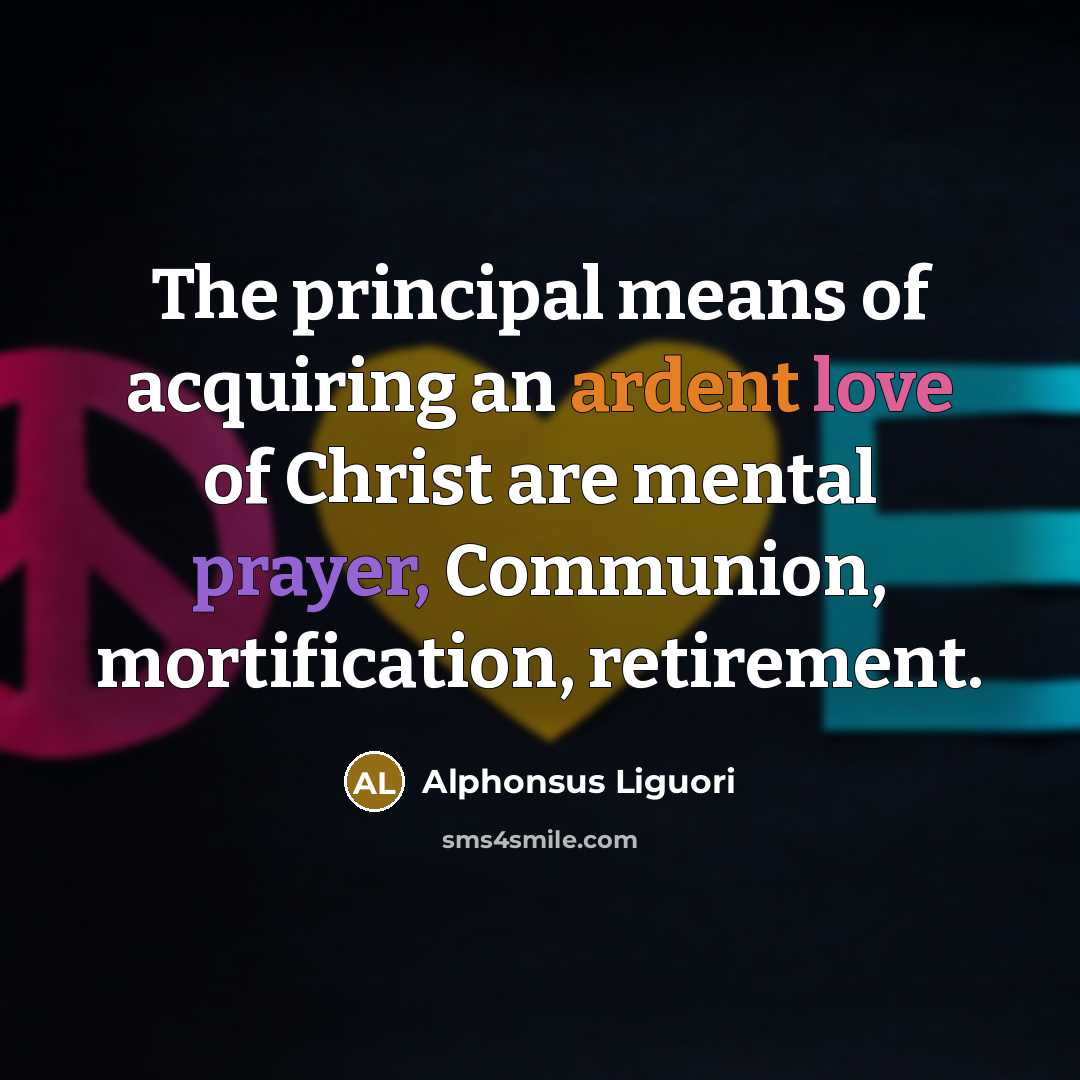 “The principal means of acquiring an ardent love of Christ…” quote by Alphonsus Liguori