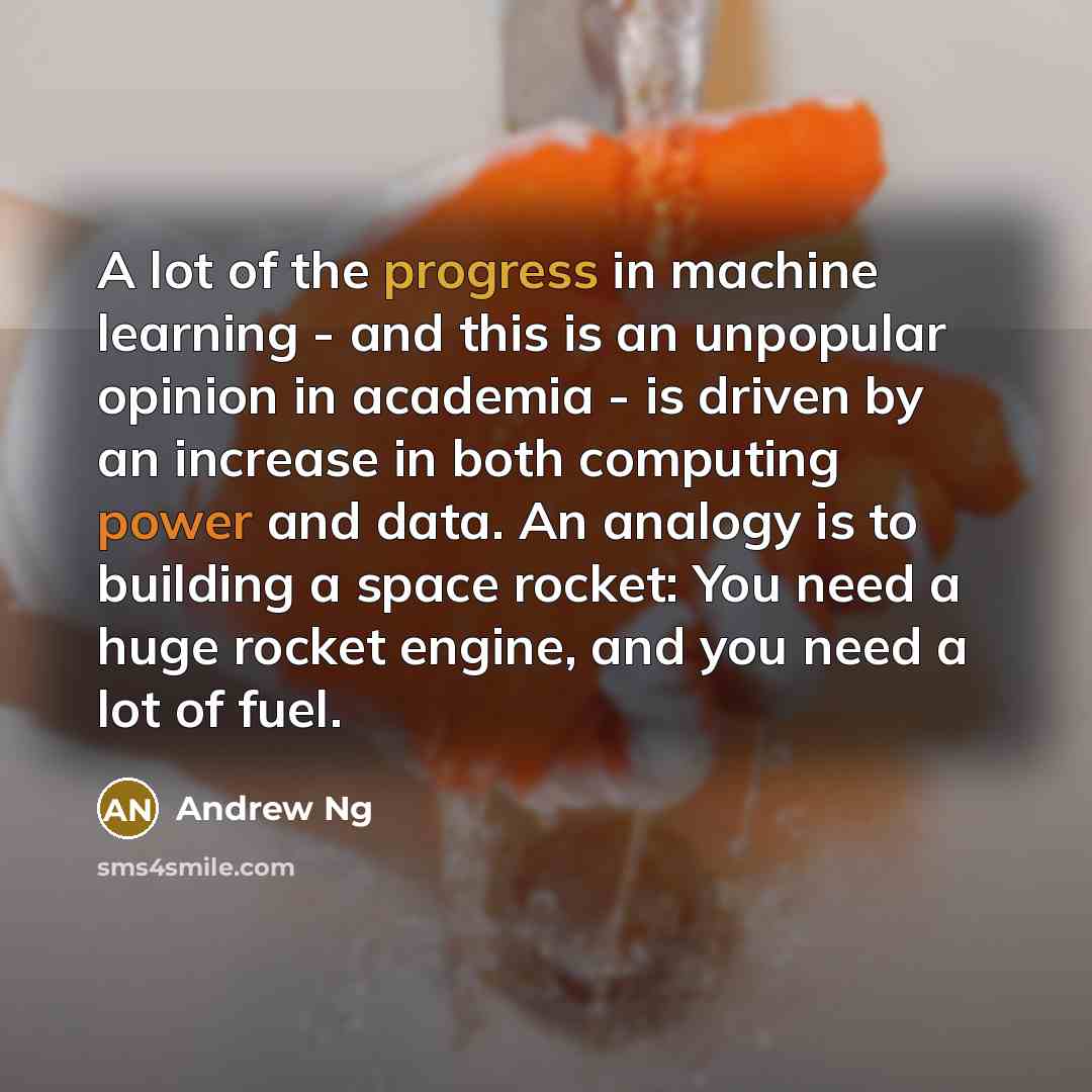 “A lot of the progress in machine learning - and…” quote by Andrew Ng