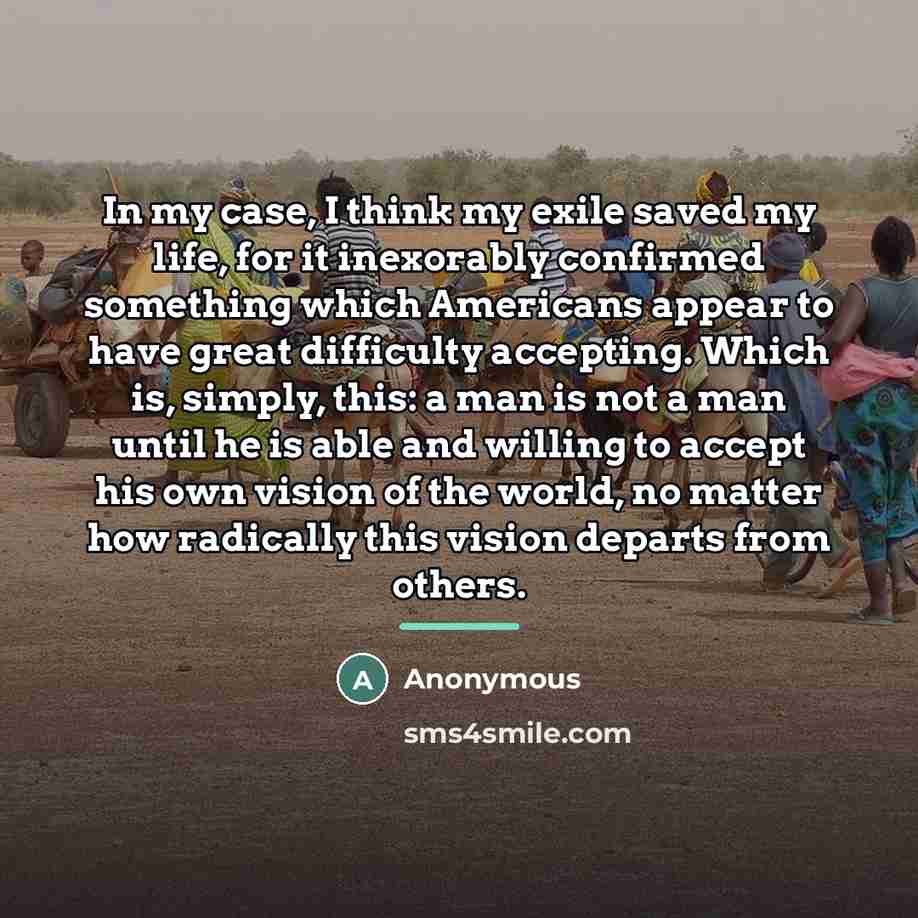 “In my case, I think my exile saved my life,…” quote by Anonymous