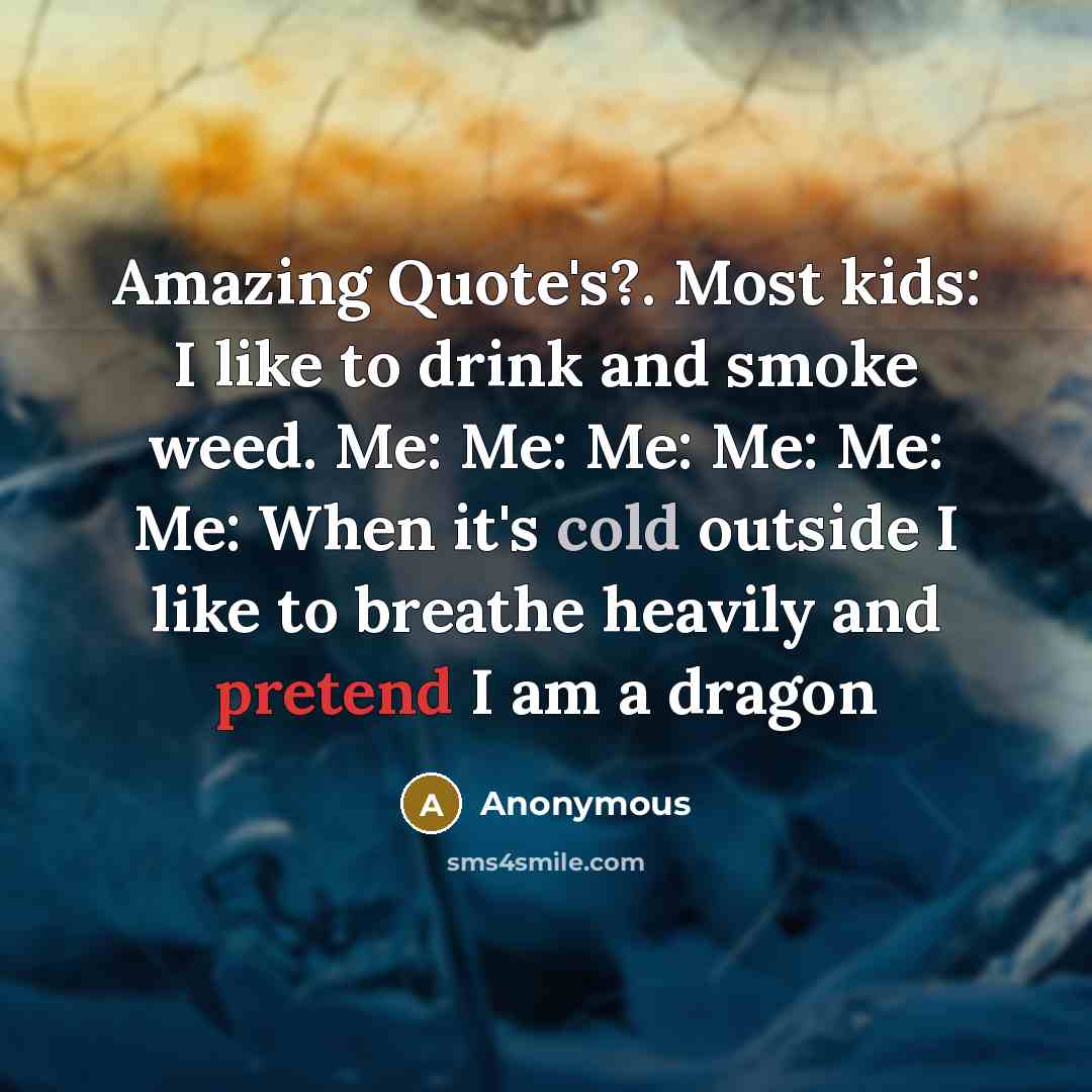 “Amazing Quote's?. Most kids: I like to drink and smoke…” quote by Anonymous
