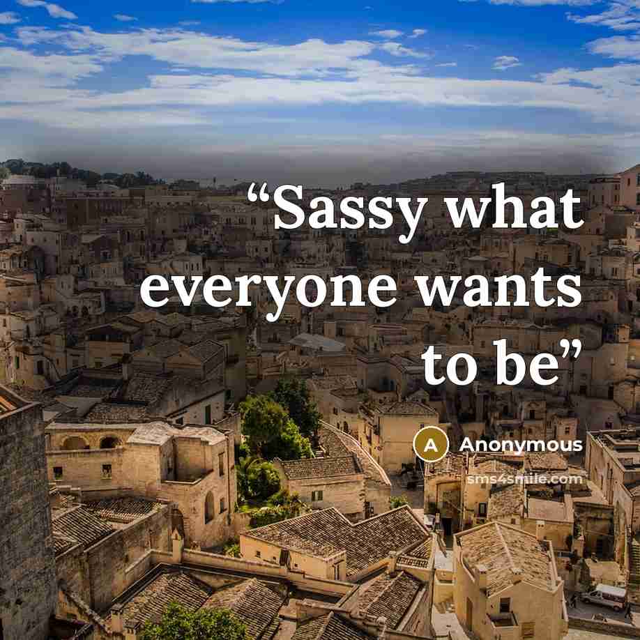 “Sassy what everyone wants to be” quote by Anonymous