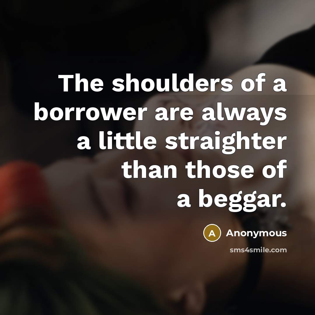 “The shoulders of a borrower are always a little straighter…” quote by Anonymous