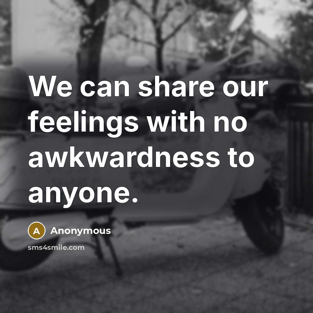 “We can share our feelings with no awkwardness to anyone.…” quote by Anonymous