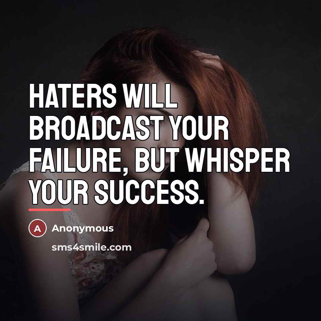 “Haters will broadcast your failure, but whisper your success.…” quote by Anonymous