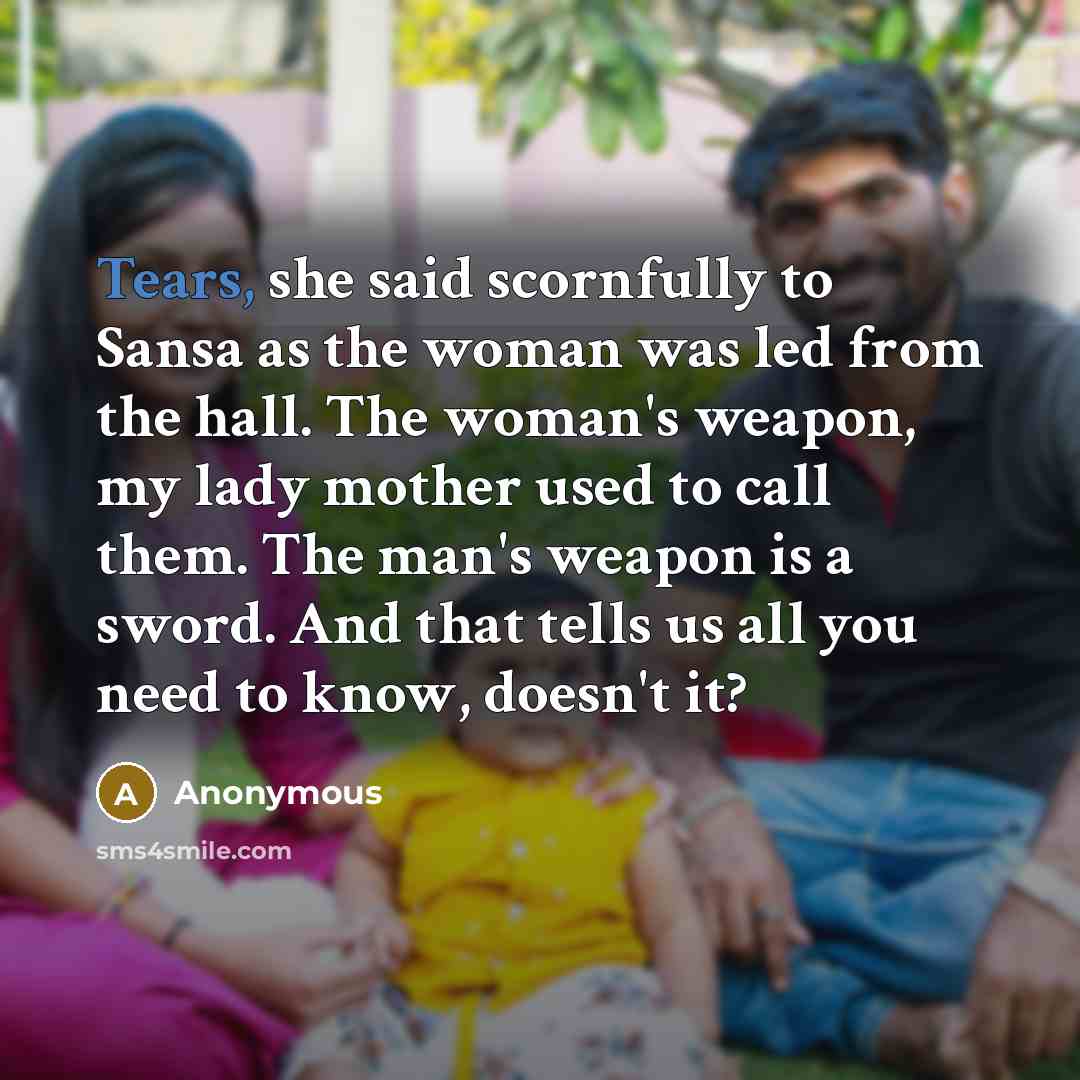 “Tears, she said scornfully to Sansa as the woman was…” quote by Anonymous