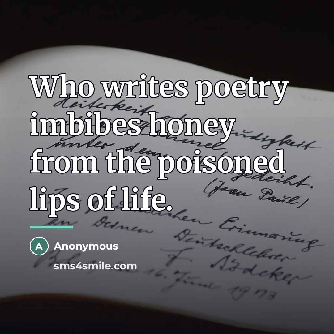 “Who writes poetry imbibes honey from the poisoned lips of…” quote by Anonymous