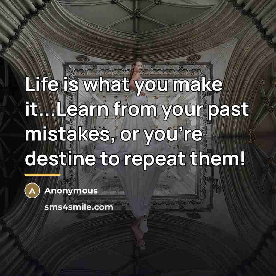 “Life is what you make it...Learn from your past mistakes,…” quote by Anonymous