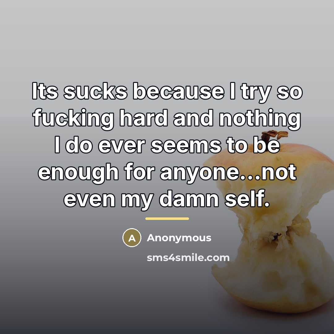 “Its sucks because I try so fucking hard and nothing…” quote by Anonymous