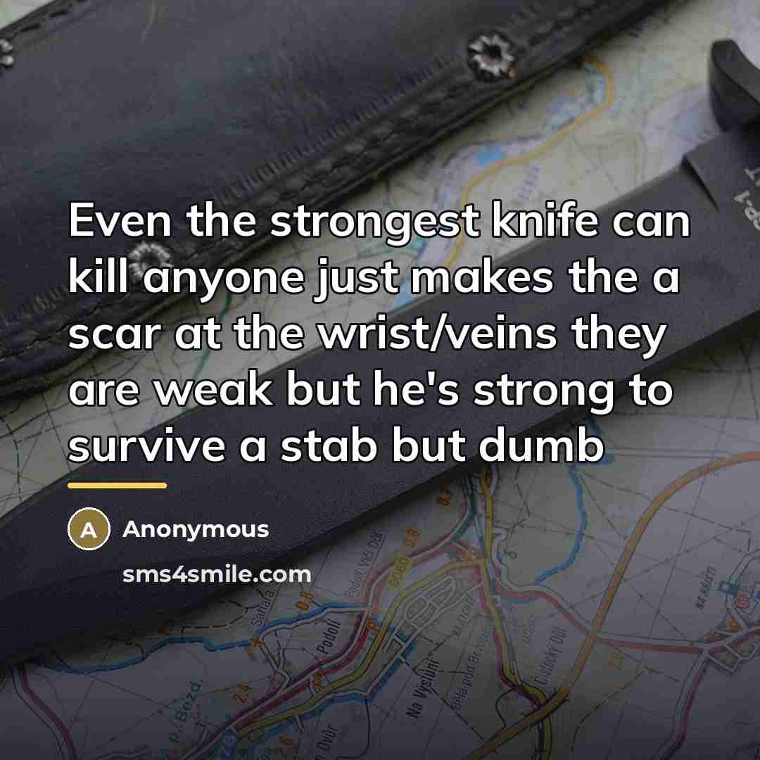 “Even the strongest knife can kill anyone just makes the…” quote by Anonymous