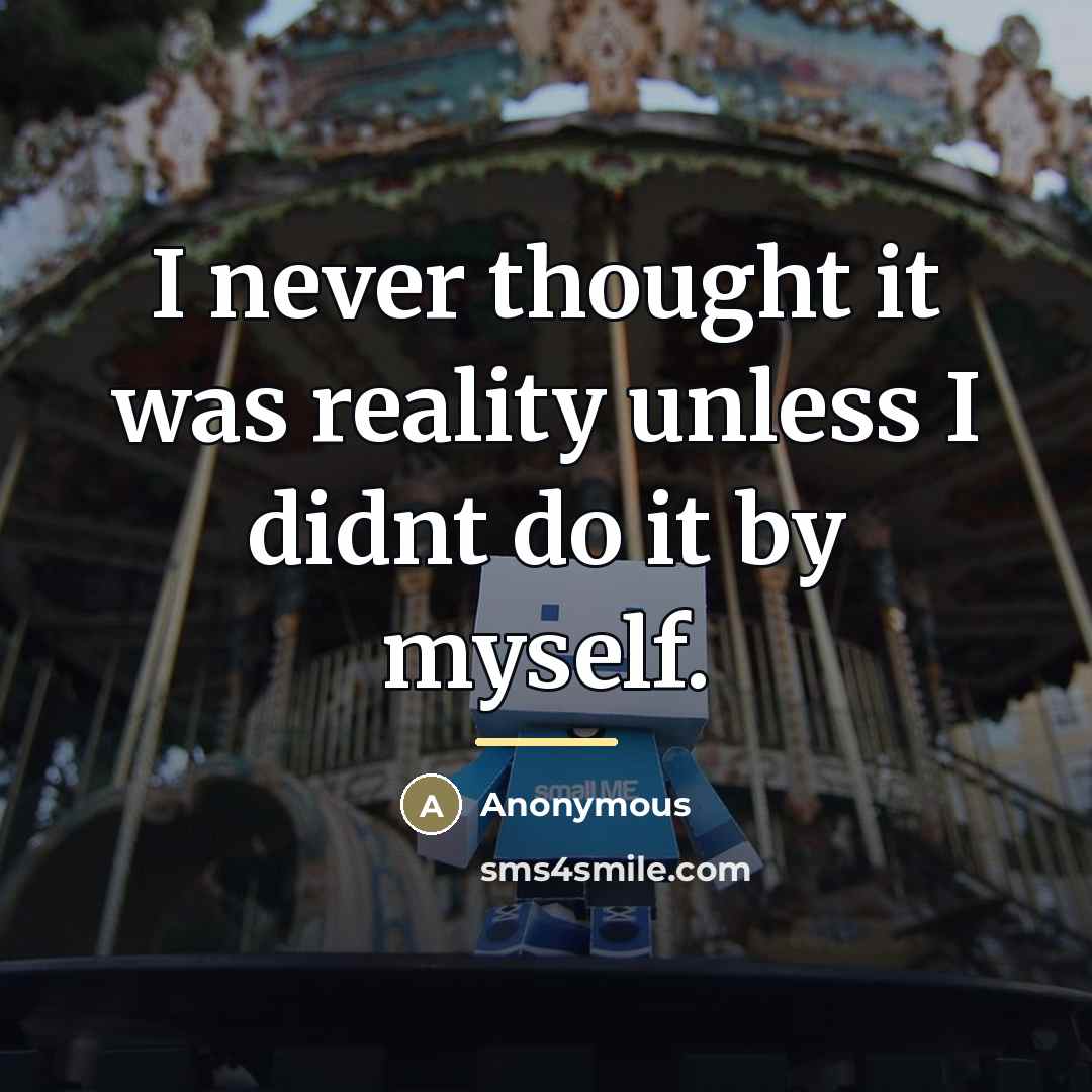 “I never thought it was reality unless I didnt do…” quote by Anonymous