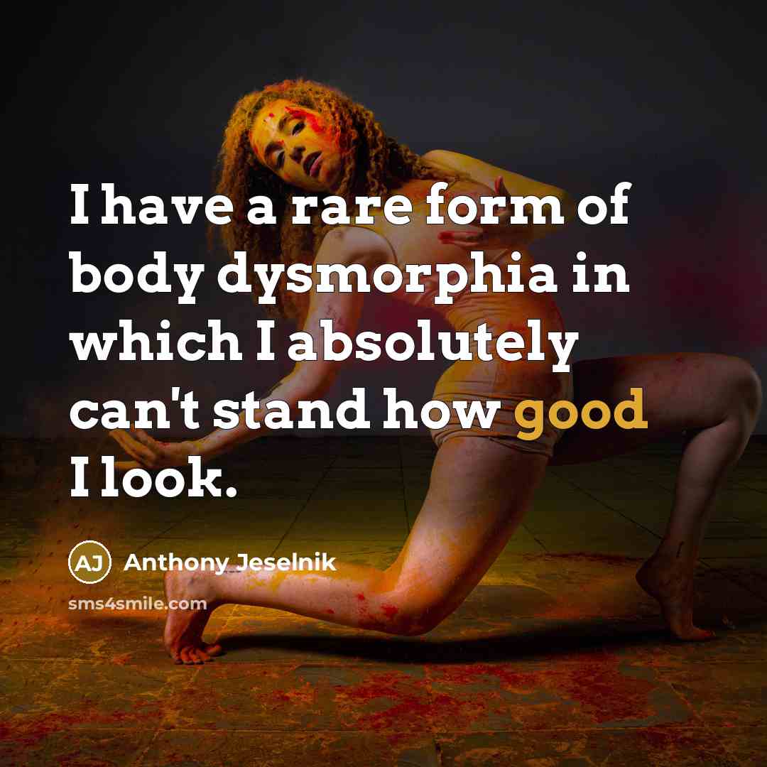 “I have a rare form of body dysmorphia in which…” quote by Anthony Jeselnik
