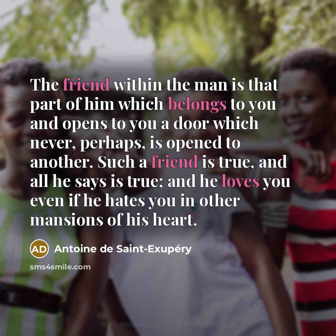 “The friend within the man is that part of him…” quote by Antoine de Saint-Exupery