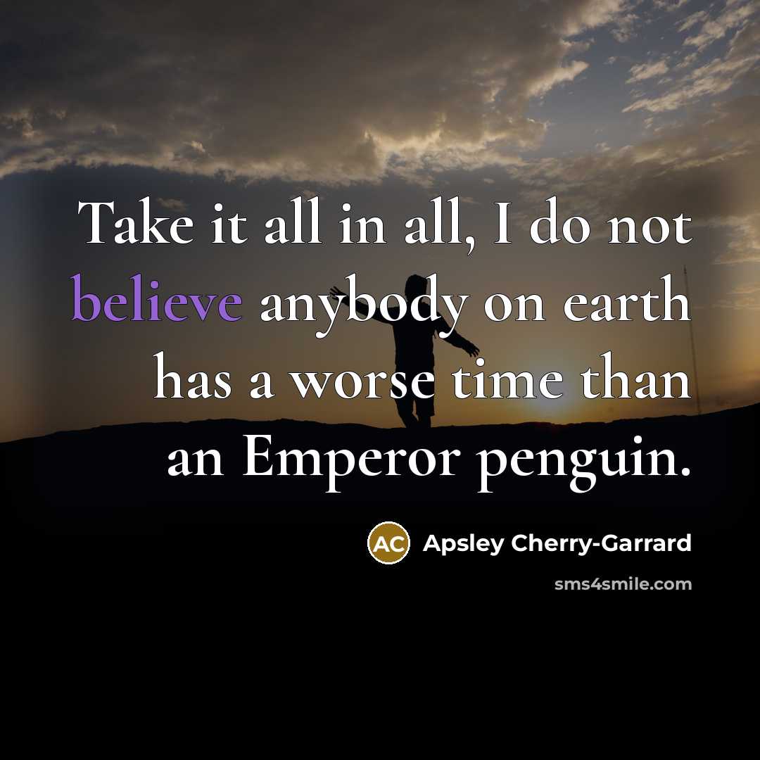 “Take it all in all, I do not believe anybody…” quote by Apsley Cherry-Garrard