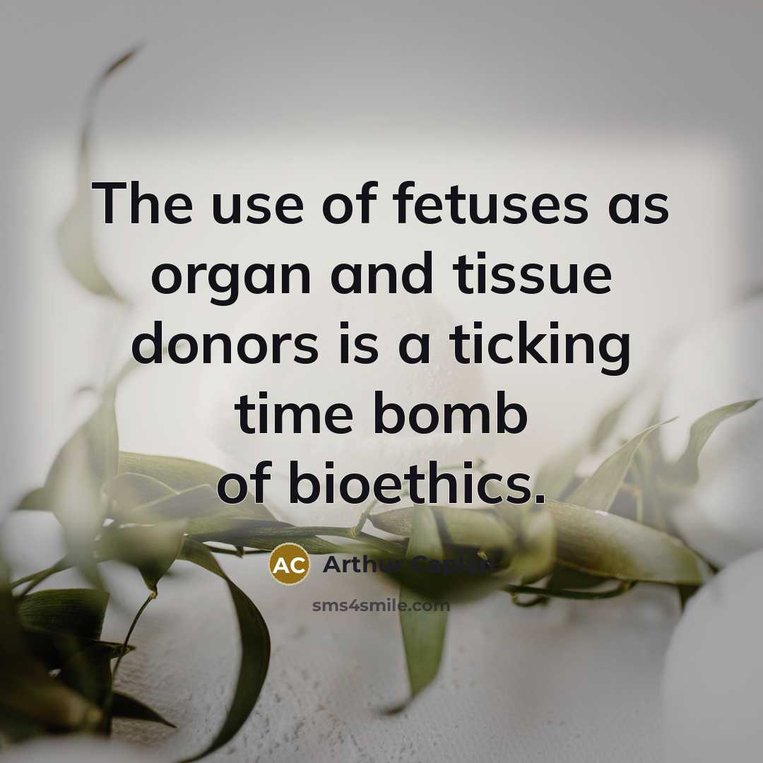 “The use of fetuses as organ and tissue donors is…” quote by Arthur Caplan