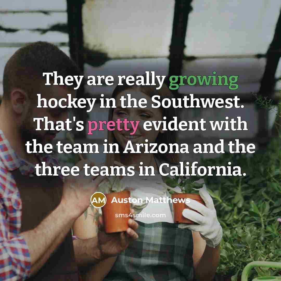 “They are really growing hockey in the Southwest. That's pretty…” quote by Auston Matthews