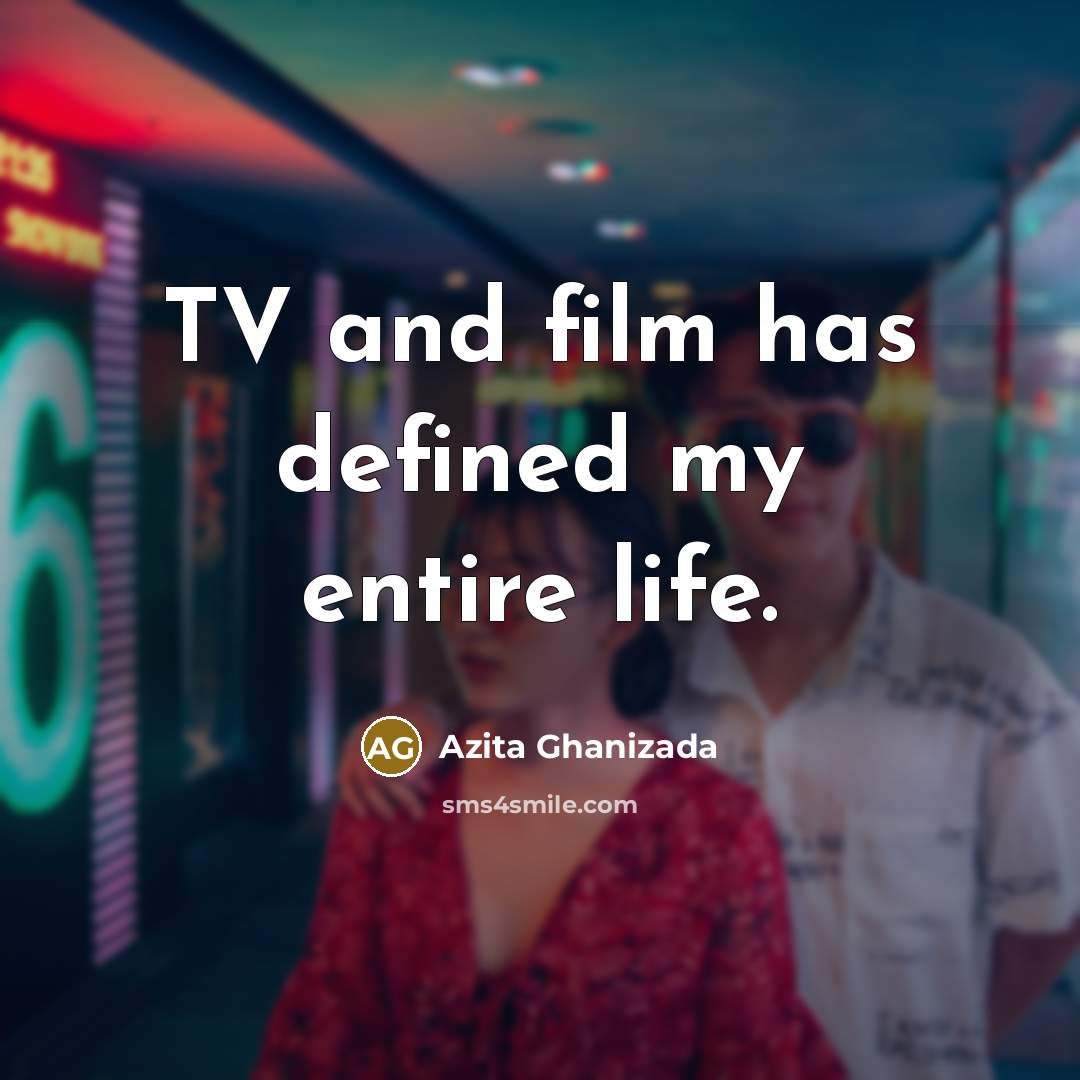 “TV and film has defined my entire life.…” quote by Azita Ghanizada