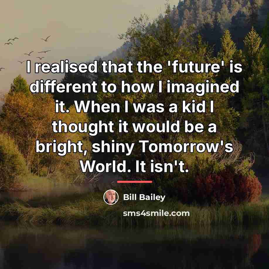 “I realised that the 'future' is different to how I…” quote by Bill Bailey