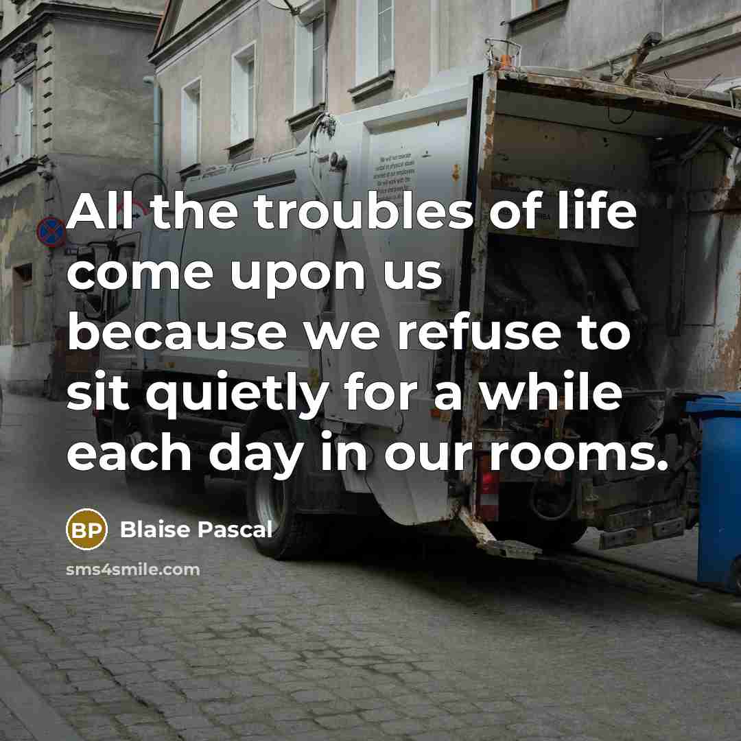 “All the troubles of life come upon us because we…” quote by Blaise Pascal