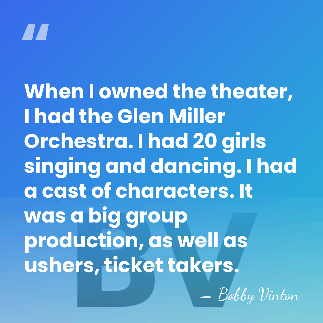 When I owned the theater, I had the Glen Miller Orchestra. I&hellip; - Bobby Vinton