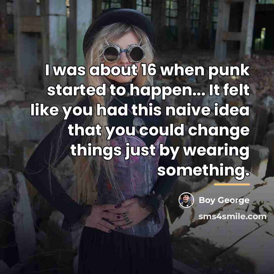 “I was about 16 when punk started to happen... It…” quote by Boy George