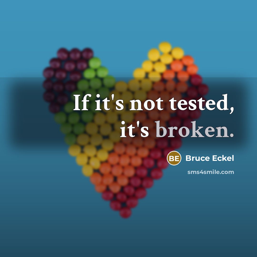 “If it's not tested, it's broken.…” quote by Bruce Eckel