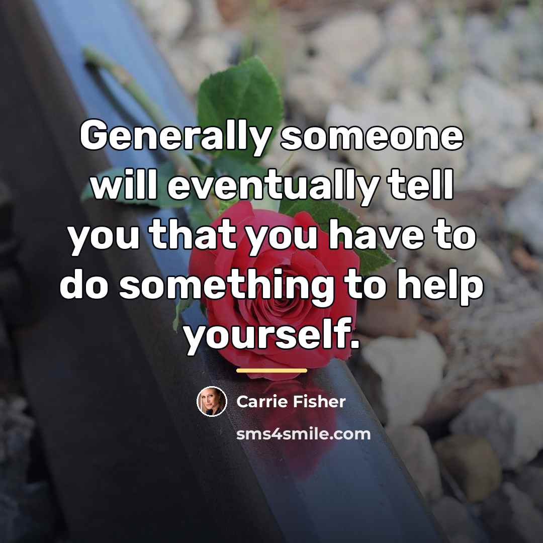 “Generally someone will eventually tell you that you have to…” quote by Carrie Fisher