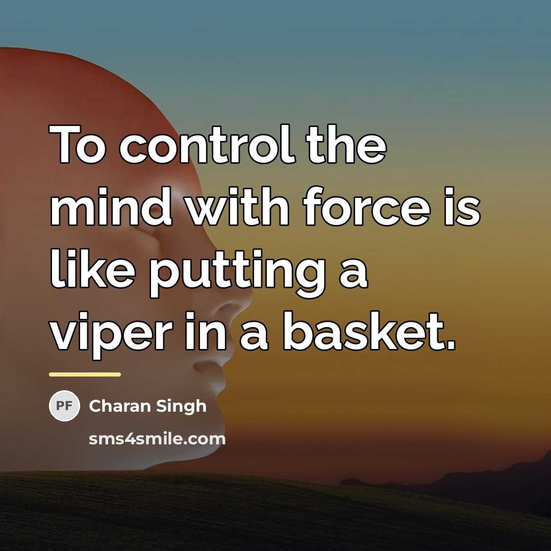 “To control the mind with force is like putting a…” quote by Charan Singh