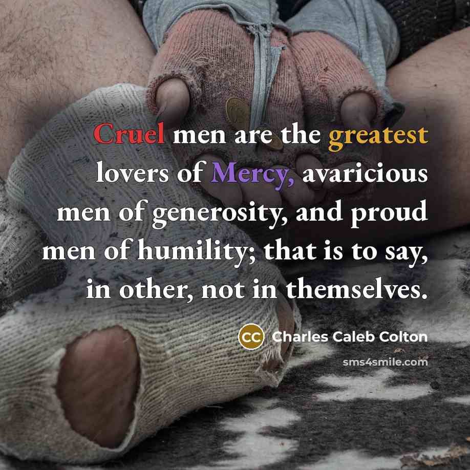 “Cruel men are the greatest lovers of Mercy, avaricious men…” quote by Charles Caleb Colton
