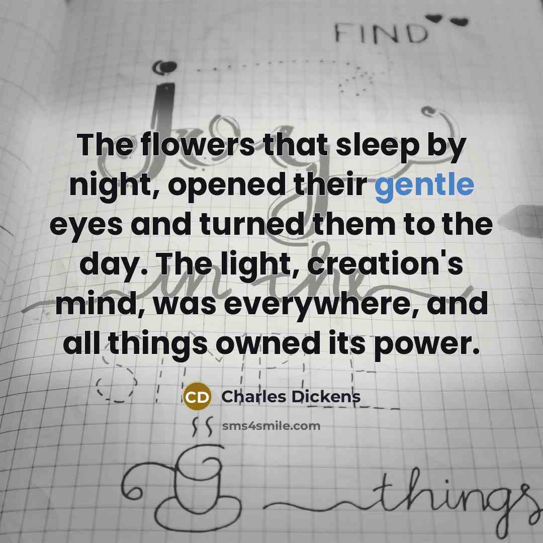 “The flowers that sleep by night, opened their gentle eyes…” quote by Charles Dickens
