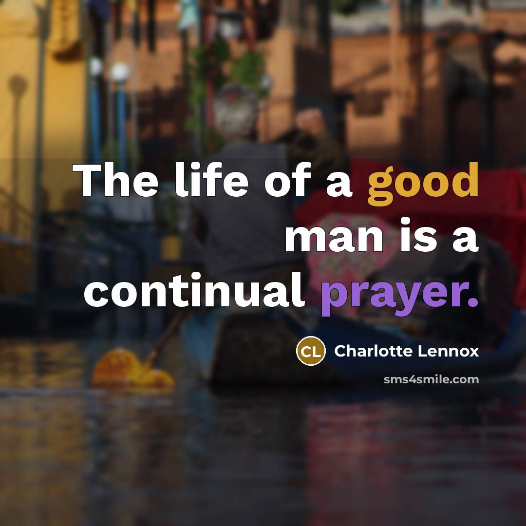 “The life of a good man is a continual prayer.…” quote by Charlotte Lennox
