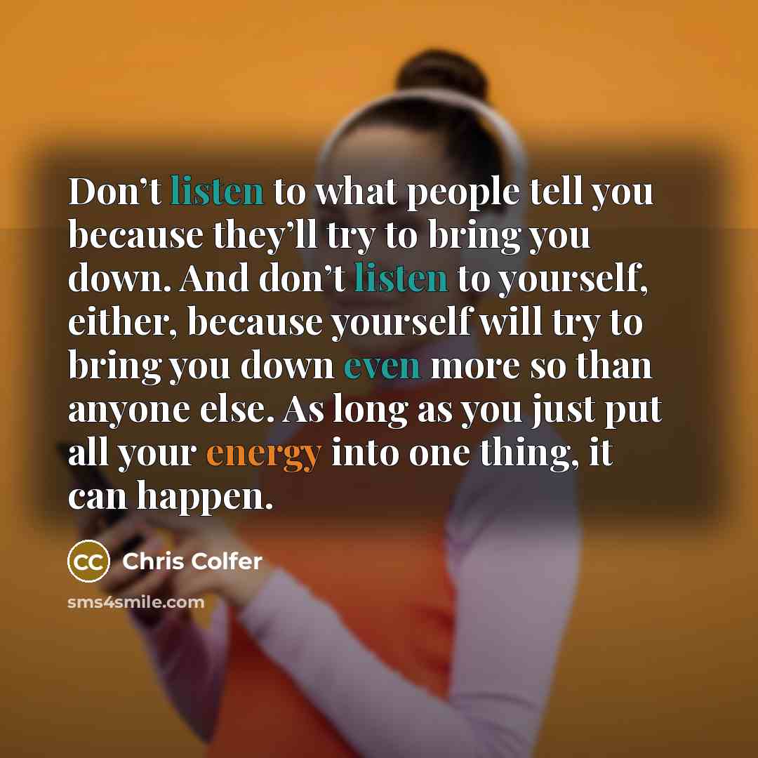 “Don’t listen to what people tell you because they’ll try…” quote by Chris Colfer