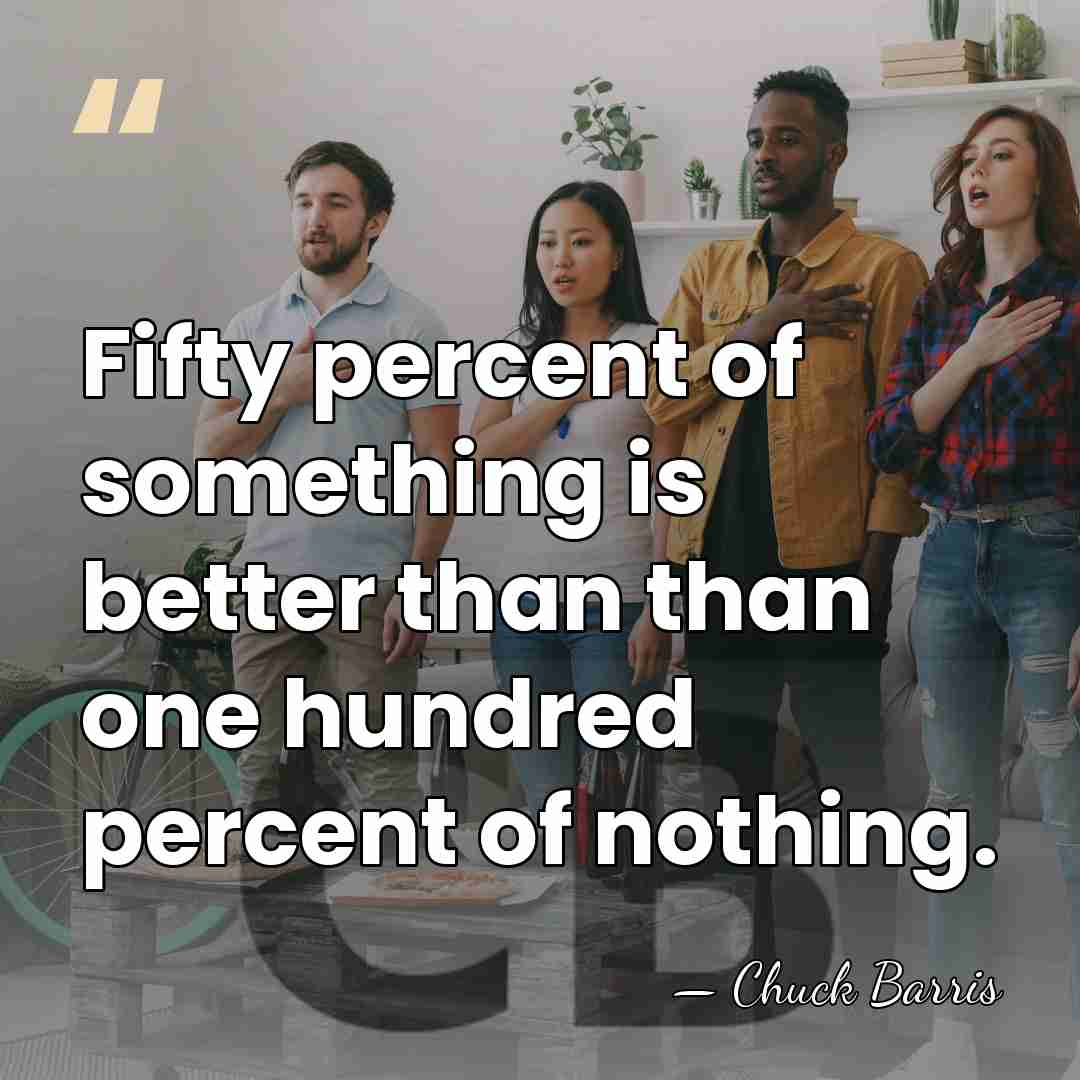 Fifty percent of something is better than than one hundred percent of&hellip; - Chuck Barris