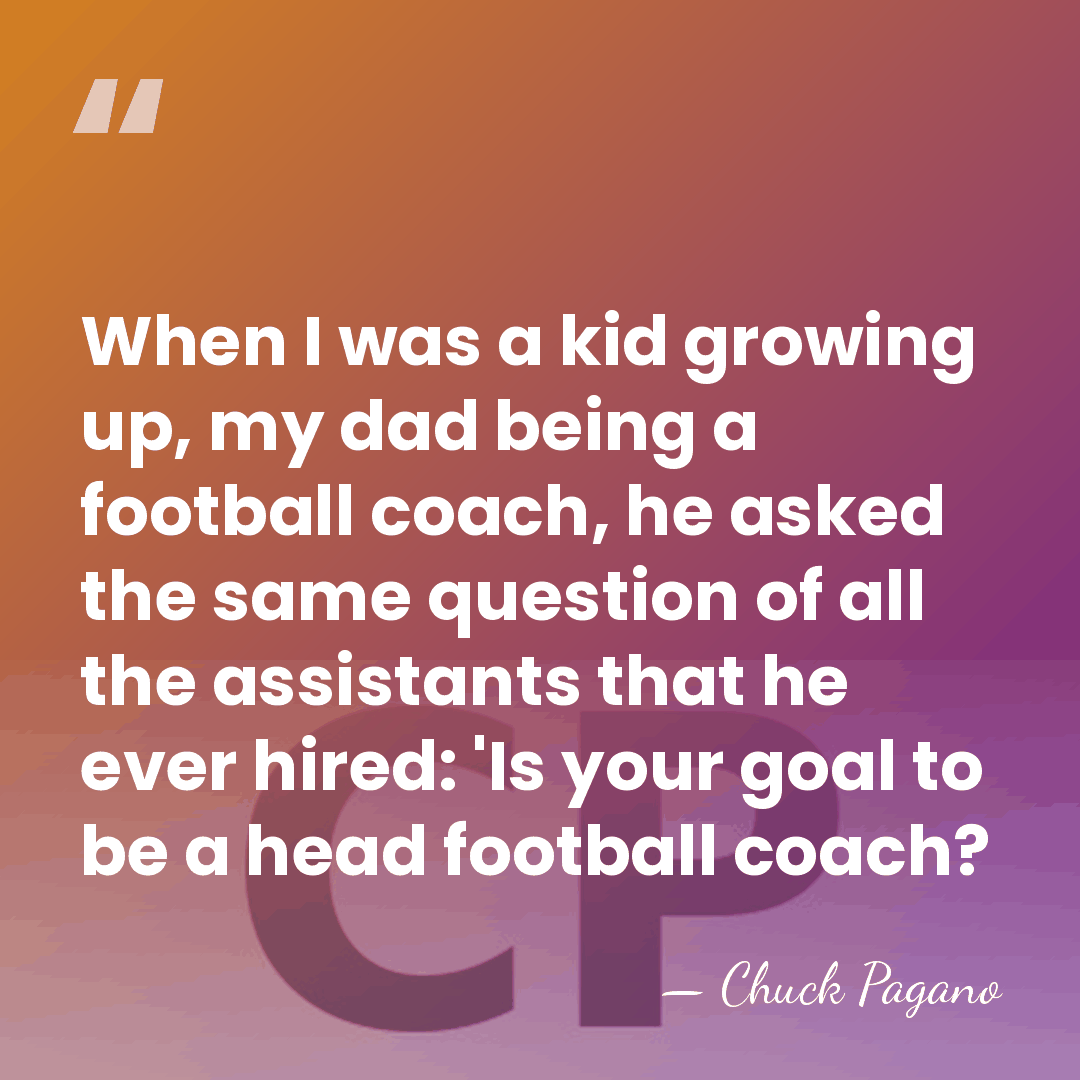 When I was a kid growing up, my dad being a football&hellip; - Chuck Pagano