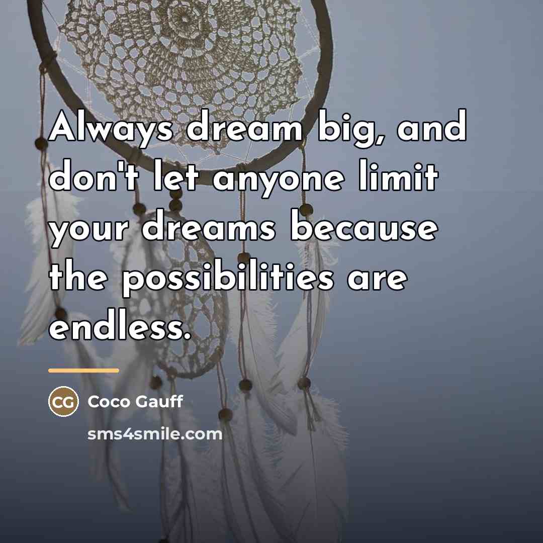 “Always dream big, and don't let anyone limit your dreams…” quote by Coco Gauff