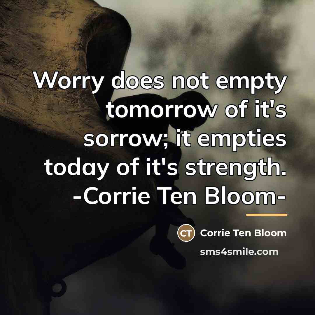 “Worry does not empty tomorrow of it's sorrow; it empties…” quote by Corrie Ten Bloom