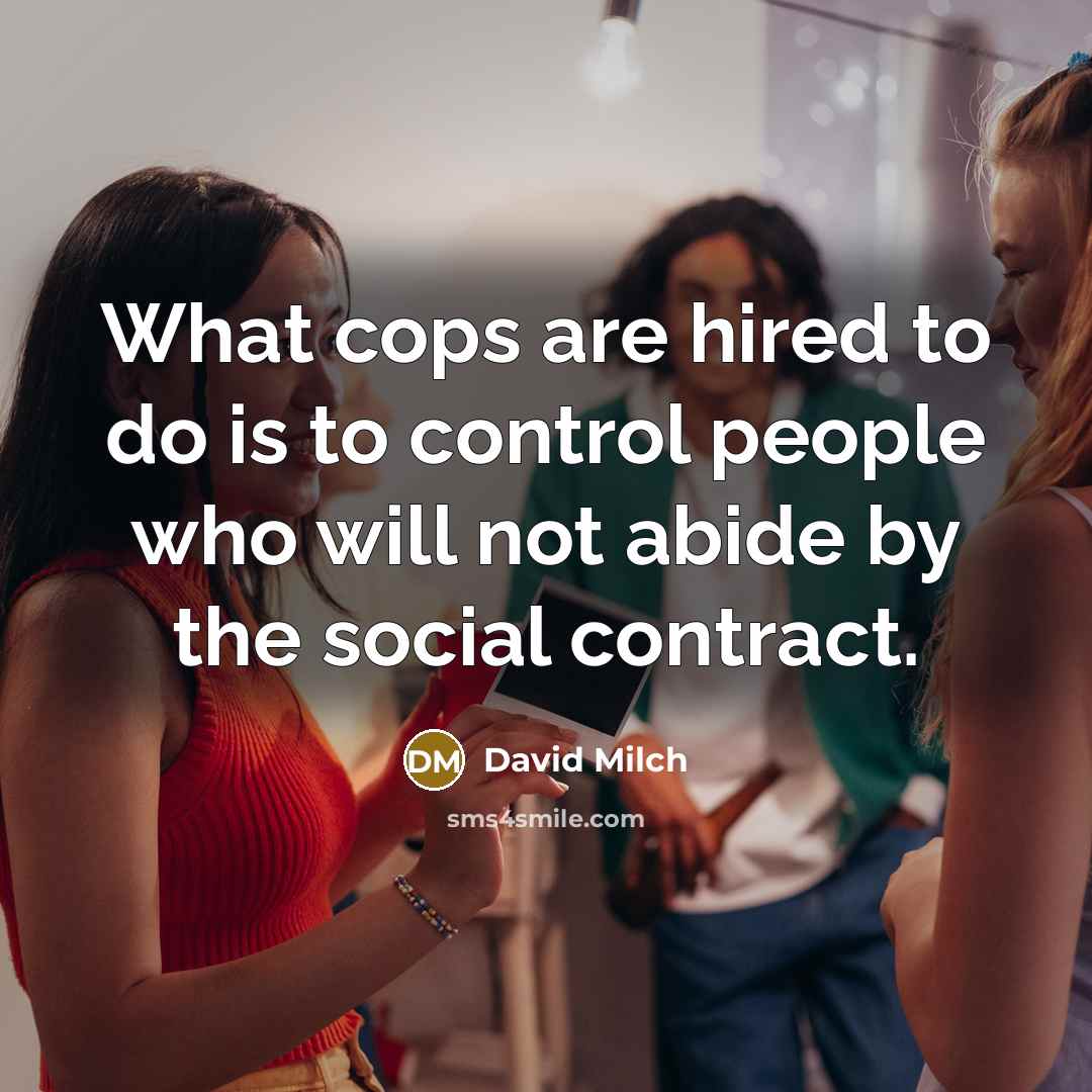“What cops are hired to do is to control people…” quote by David Milch